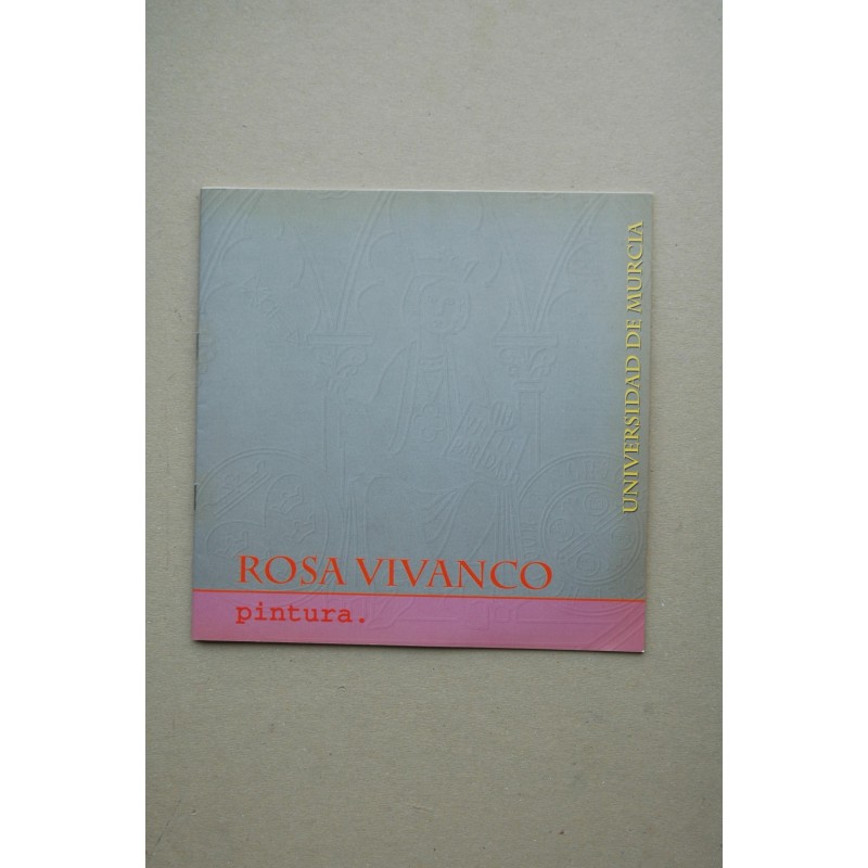 Rosa Vivanco. De los días prometidos : [catálogo de exposiciones], Murcia. Sala Luis Garay, del 4 al 21 de diciembre