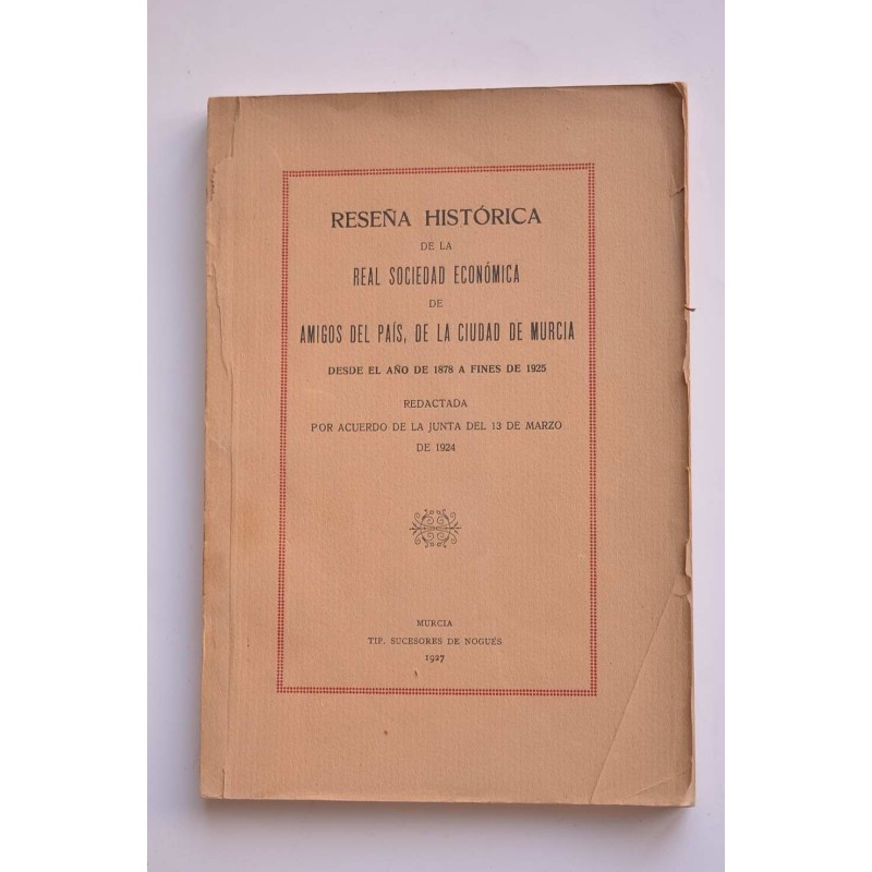 Reseña histórica de la Real Sociedad Económica de  Amigos del País, de la ciudad de Murcia, desde el año de 1878 a fines de 1925