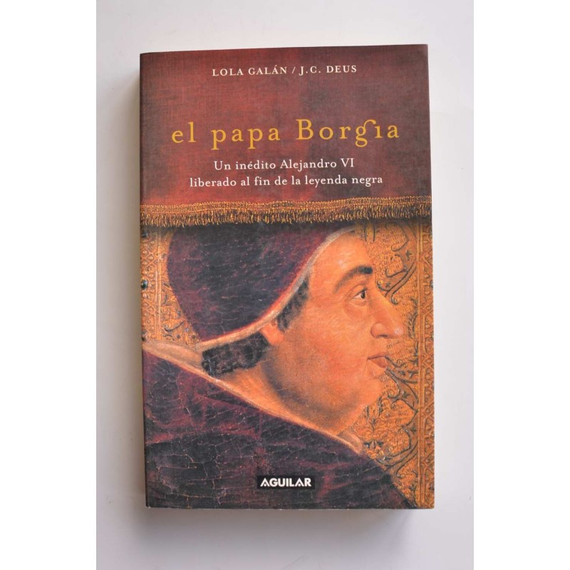 El Papa Borgia. Un inédito Alejandro VI liberado al fin de la leyenda negra