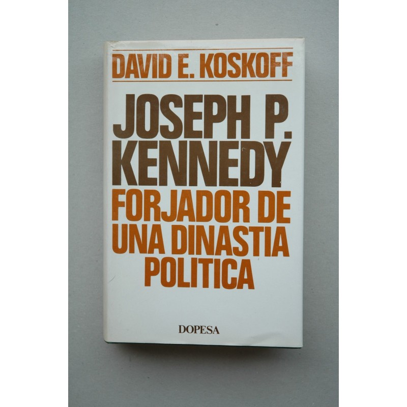 Joseph P. Kennedy : forjador de una dinastía política