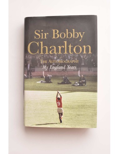 Sir Bobby Charlton. My England Years. The autobiography