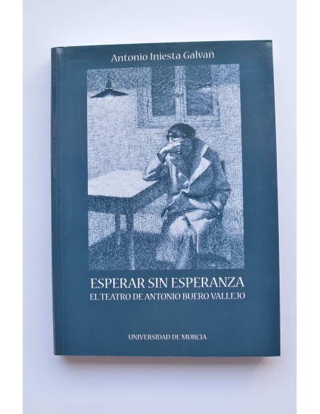 Esperar sin esperanza. El teatro de Antonio Buero Vallejo