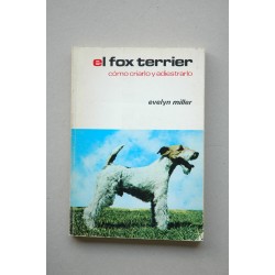 El Fox Terrier : cómo criarlo y adiestrarlo