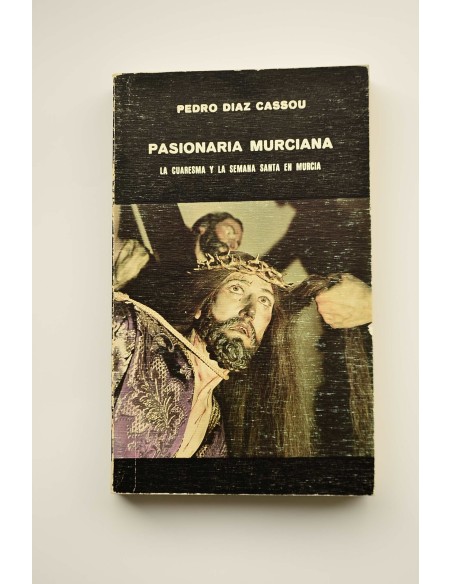 Pasionaria murciana. La Cuaresma y la Semana Santa en Murcia