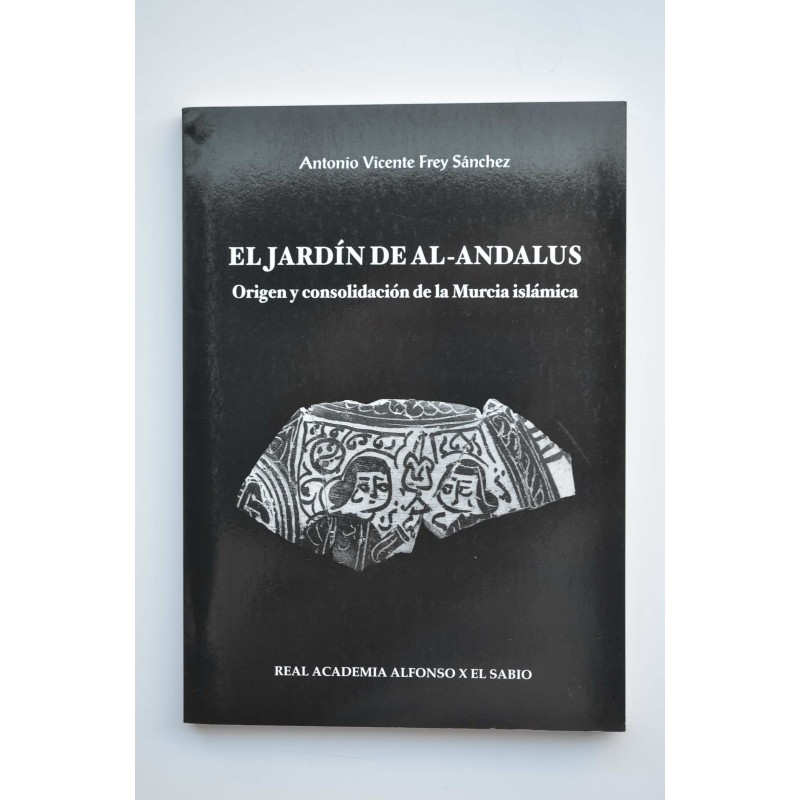 El jardín de Al-Andalus. Origen y consolidación de la Murcia Islámica