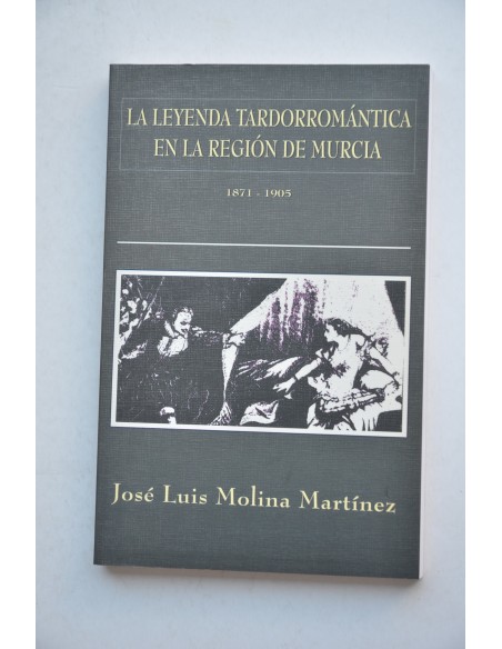 La leyenda tardorromántica en la Región de Murcia. De Zorrilla y Bécquer a Espejo Melgares. 1871-1905