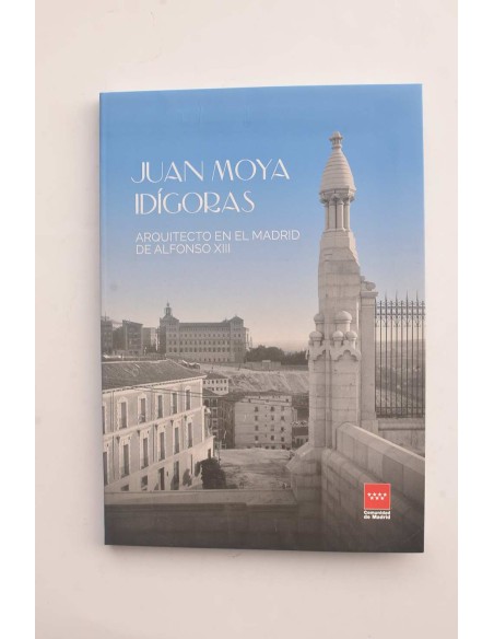 Juan Moya Idígoras. Arquitecto en el Madrid de Alfonso XIII
