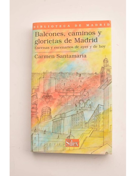 Balcones, caminos y glorietas de Madrid. Escenas y escenarios de ayer y hoy