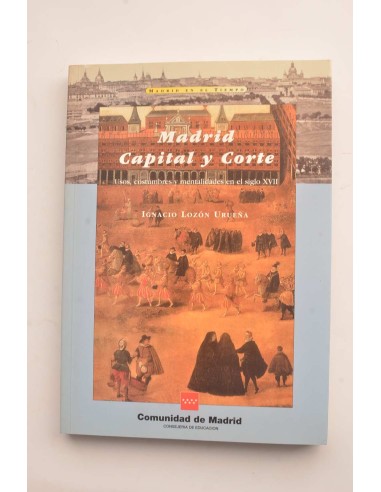 Madrid capital y corte. Usos, costumbres y mentalidades en el siglo XVII