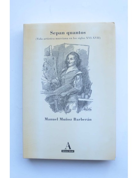 Sepan quantos. Vida artística murciana en los siglos XVI - XVII