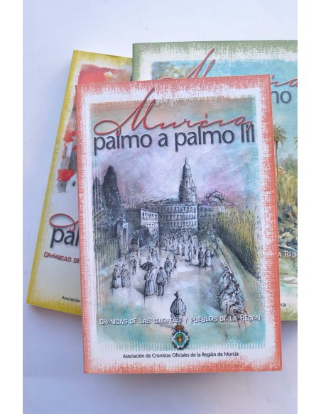 Murcia, palmo a palmo. Crónica de las ciudades y pueblos de la región