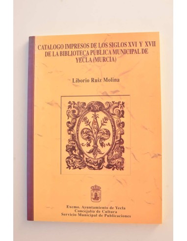 Catálogo impreso de los siglos XVI y XVII de la Biblioteca Pública Municipal de Yecla (Murcia)