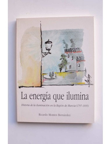 La energía que ilumina. Historia de la iluminación en la Región de Murcia (1797 - 1935)