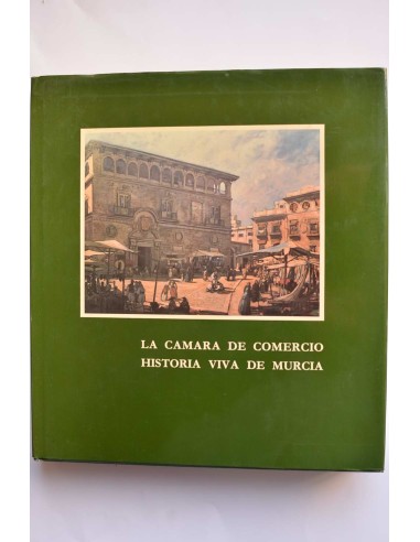 La Cámara de Comercio historia viva de Murcia. 1899 - 1986