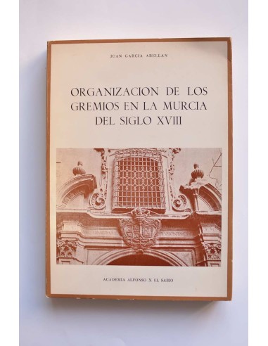 Organización de los gremios en la Murcia del siglo XVIII y recopilación de ordenanzas