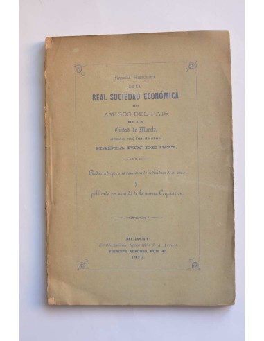 Reseña histórica de la Real Sociedad Económica de  Amigos del País, de la ciudad de Murcia, desde su fundación hasta fin de 1877