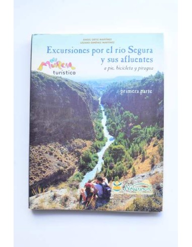 Excursiones por el río Segura y sus afluentes : excursiones a pie, bicicleta y piragua. 1º parte