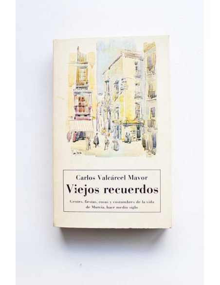 Viejos recuerdos. Gentes, fiestas, cosas y costumbres de la vida de Murcia, hace medio siglo