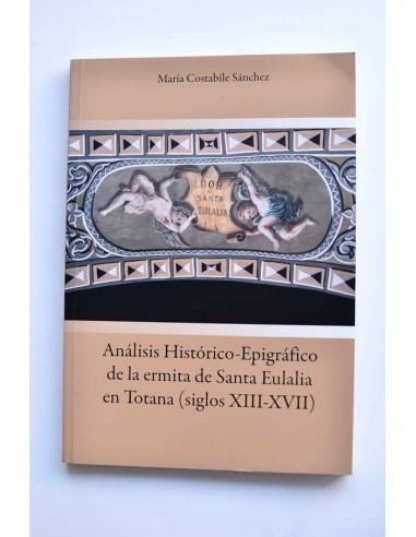 Análisis histórico - epigráfico de la ermita de Santa Eulalia en Totana (siglos XII - XVII)