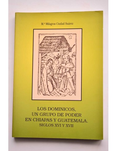 Los Dominicos, un grupo de poder en Chiapas y Guatemala. Siglos XVI y XVII