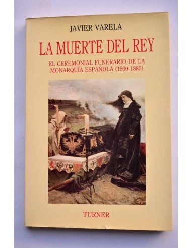 La muerte del Rey. El ceremonial funerario de la monarquía española (1500 - 1885)