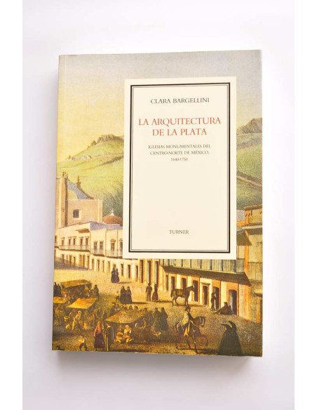 La arquitectura de La Plata. Iglesias monumentales del centro-norte de México, 1640 - 1750