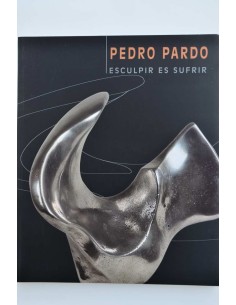 Pedro Pardo. Esculpir es sufrir