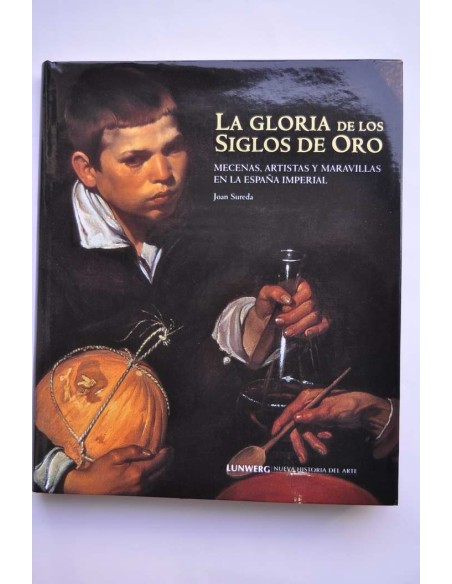 La gloria de los Siglos de Oro. Mecenas, artistas y maravillas en la España Imperial