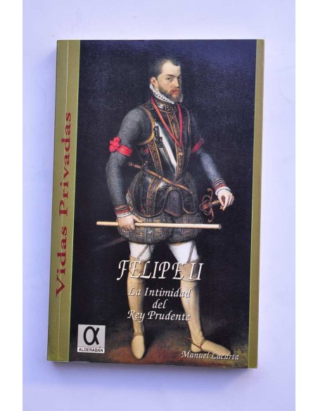 Felipe II. La intimidad del rey prudente