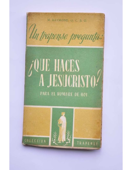 Un trapense pregunta: ¿Qué haces a Jesucristo? : para el hombre de hoy
