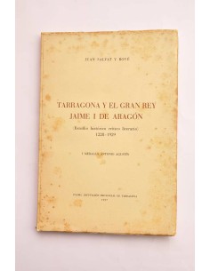 Tarragona y el gran rey Jaime I de Aragón. Estudio...