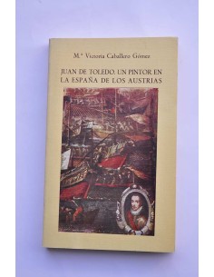 Juan de Toledo. Un pintor en la España de los Austrias
