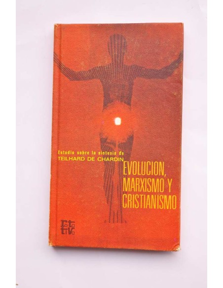 Evolución, marxismo y cristianismo. Estudio sobre la síntesis de Teilhard de Chardin