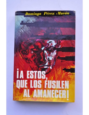 !A estos, que los fusilen al amanecer!