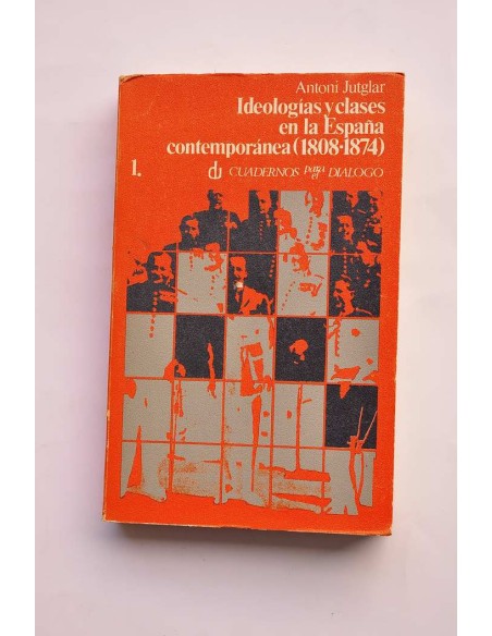 Ideologías y clases en la España contemporánea (1808 - 1874). Aproximación a la historia de las ideas. Tomo I