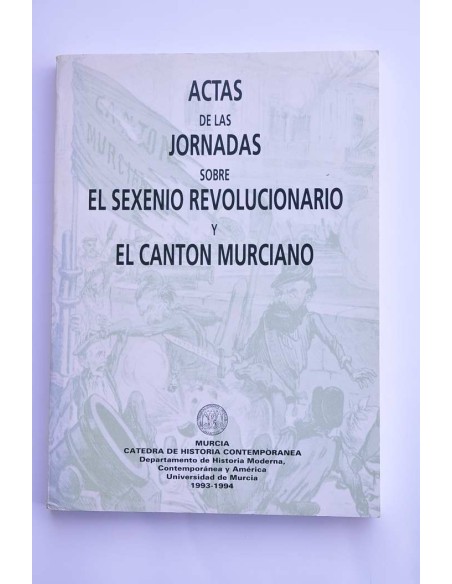 Actas de las jornadas sobre el Sexenio Revolucionario y El Cantón Murciano