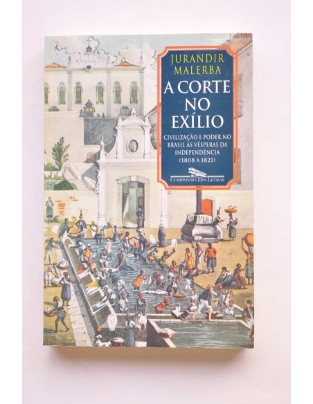 A corte no exílio. Civilizaçao e poder no Brasil as vesperas da Indepència (1808 - 1821)