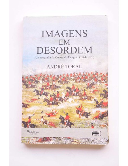 Imagens em desordem. A iconografia da Guerra do Paraguai (1864-1870)