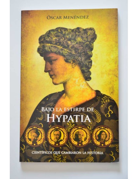 Bajo la estirpe de Hypatia. Científicos que cambiaron la historia