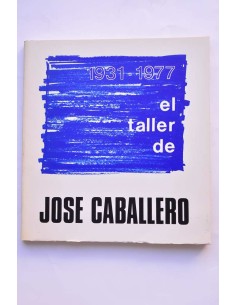 El taller de José Caballero 1931-1977
