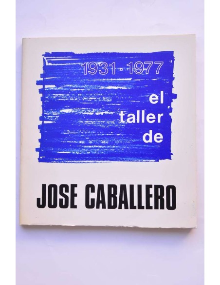 El taller de José Caballero 1931-1977