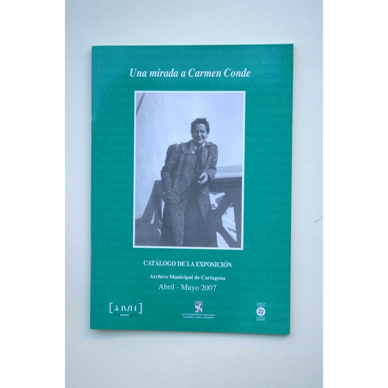 Una mirada a Carmen Conde : catálogo de la exposición : Archivo Municipal de Cartagena, abril-mayo 2007