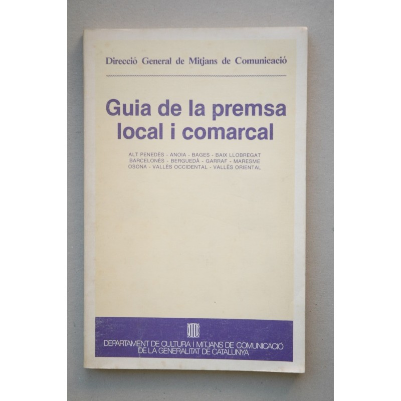 GUÍA de la premsa local i comarcal : Alt Penedés, Anoia, Baes, Baix Llobregat, Barcelonés, Bergueda, Garraf, Maresme, Osona, Val