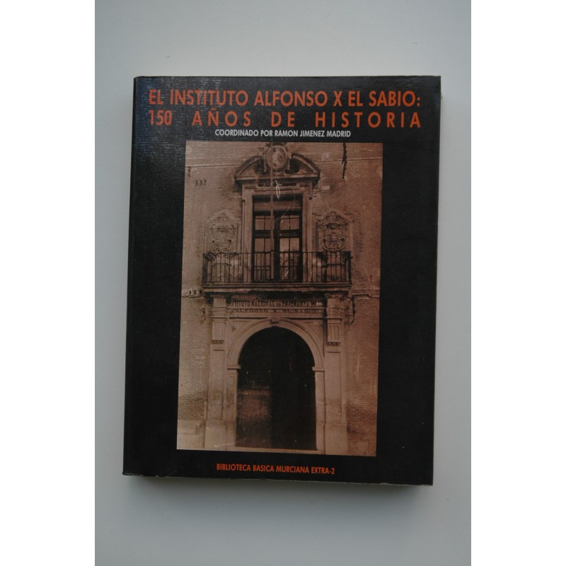 El instituto Alfonso X El Sabio : 150 años de historia : estudio conmemorativo del 150 aniversario