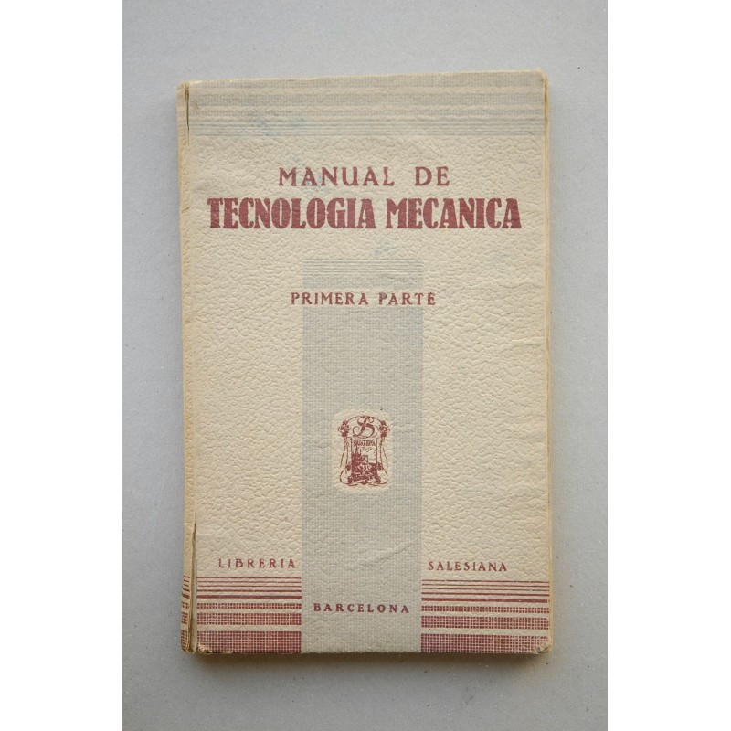 Manual de tecnología mecánica : lecciones teórico-prácticas para los alumnos de las Escuelas Profesionales. Primera parte