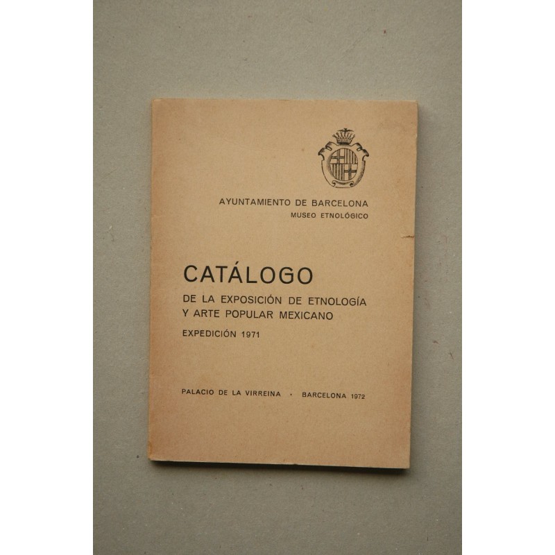 Catálogo de la Exposición de Etnología y Arte Popular Méxicano : Expedición 1971 : Palacio de la Virreina, Barcelona, 1972
