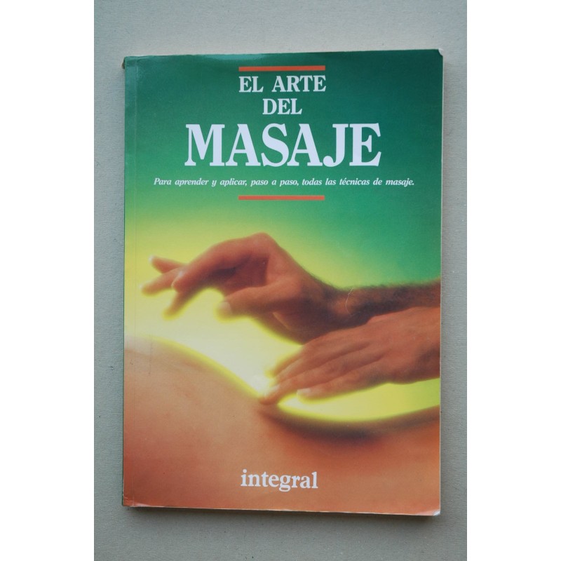 El arte del masaje : para aprender y aplicar, paso a paso, todas las técnicas de masaje