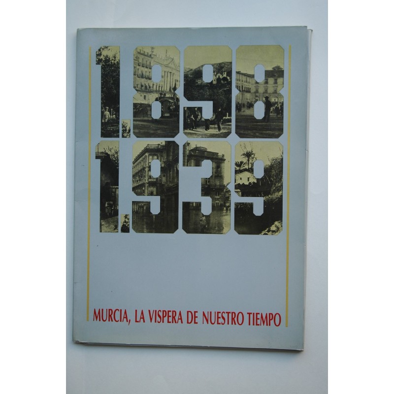 Murcia, la víspera de nuestro tiempo 1898-1933