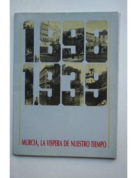 Murcia, la víspera de nuestro tiempo 1898-1933