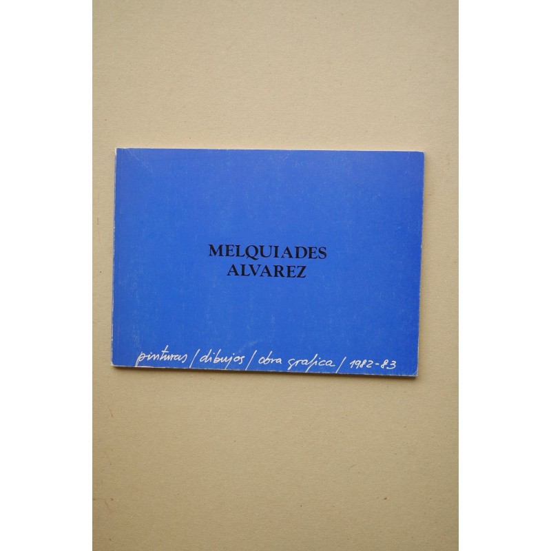Melquiades Álvarez : pinturas, dibujos, obra gráfica 1982-1983 : [catálogo de exposiciones] : Museo de Bellas Artes de Asturias,
